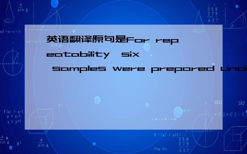 英语翻译原句是For repeatability,six samples were prepared under the optimum extraction conditions