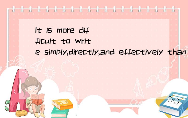 It is more difficult to write simply,directly,and effectively than to employ flowery but vague expressions that only obscure one’s meaning.