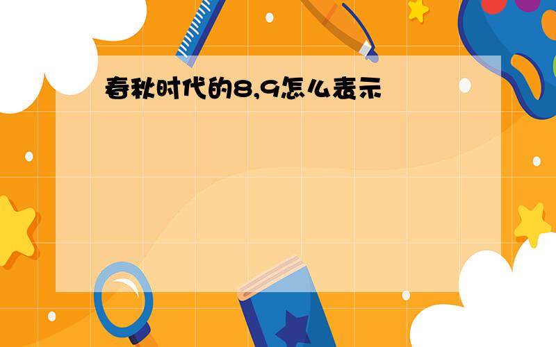 春秋时代的8,9怎么表示