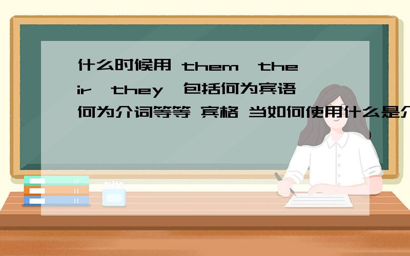 什么时候用 them,their,they,包括何为宾语何为介词等等 宾格 当如何使用什么是介宾如果有例句那是最好