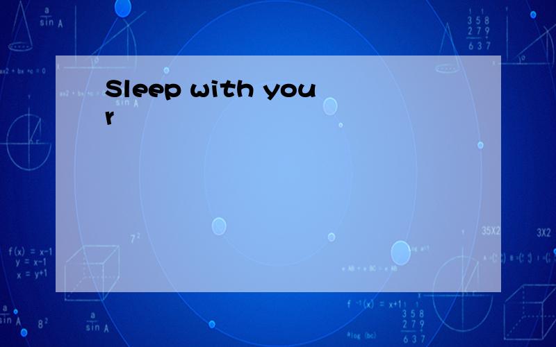 Sleep with your