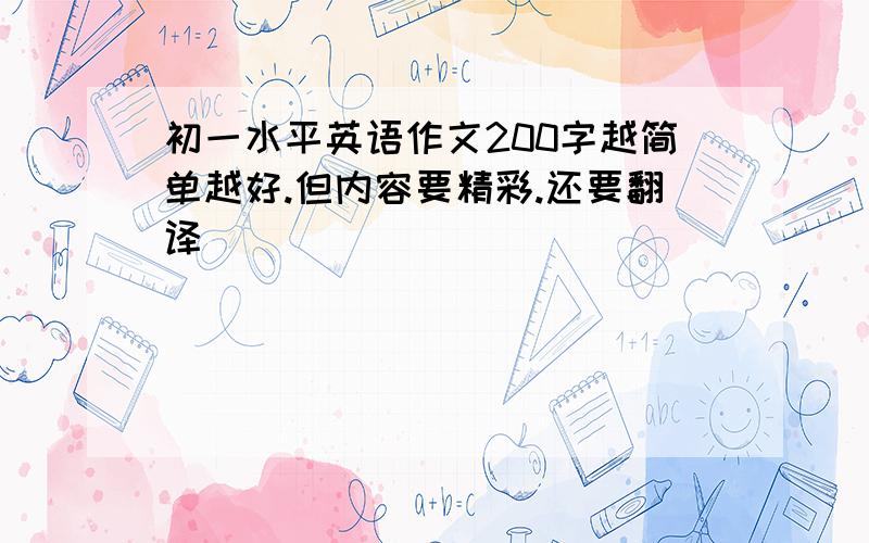 初一水平英语作文200字越简单越好.但内容要精彩.还要翻译