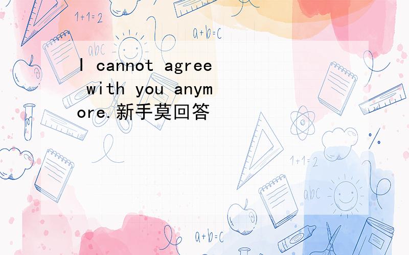 I cannot agree with you anymore.新手莫回答