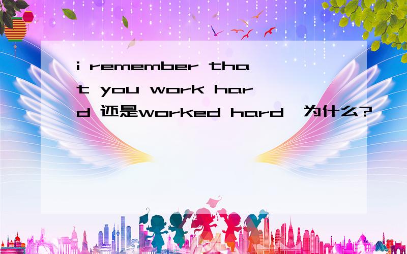 i remember that you work hard 还是worked hard,为什么?