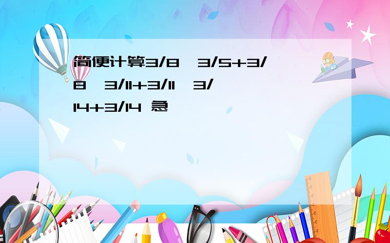 简便计算3/8*3/5+3/8*3/11+3/11*3/14+3/14 急