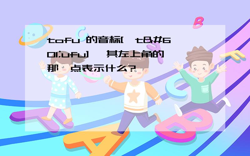 tofu 的音标['təufu] ,其左上角的那一点表示什么?