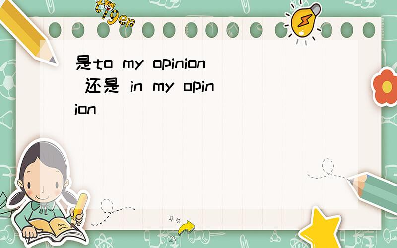 是to my opinion 还是 in my opinion