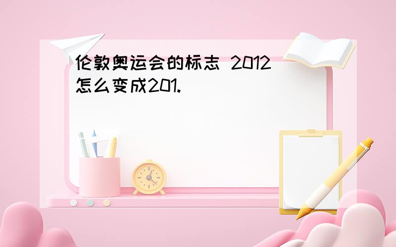 伦敦奥运会的标志 2012 怎么变成201.