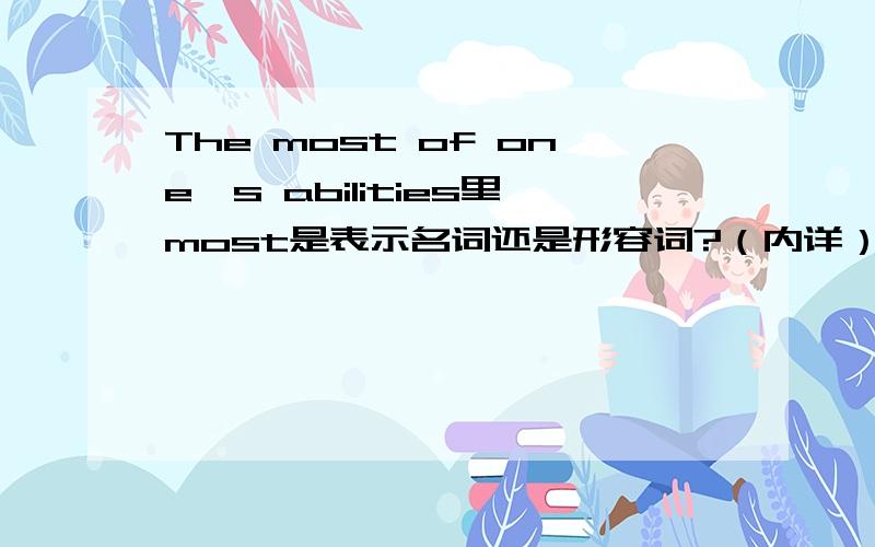 The most of one's abilities里most是表示名词还是形容词?（内详）是翻译成“大多数的人的能力”还是“一个人最大的能力”?