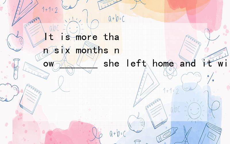 It is more than six months now _______ she left home and it will be another three days _______ she returns home.A. since; fromB. since; beforeC. before; whenD. when; since