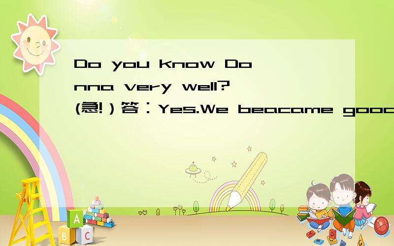 Do you know Donna very well?(急!）答：Yes.We beacame good friends_____we met at a party.A.the first time B.for the first time C.first time D.by the first time