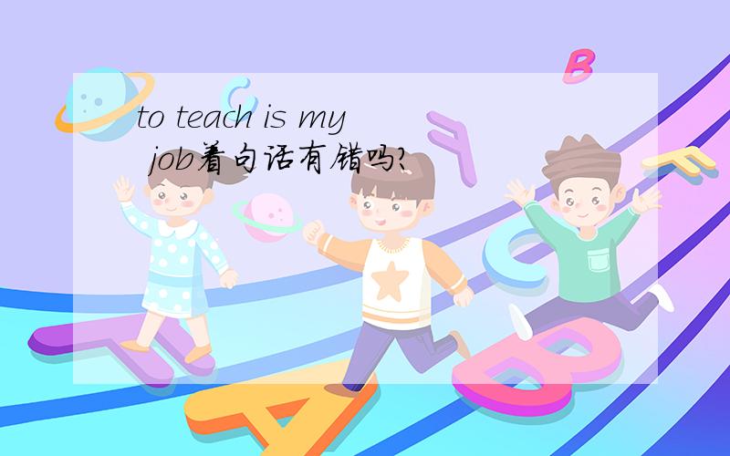 to teach is my job着句话有错吗?