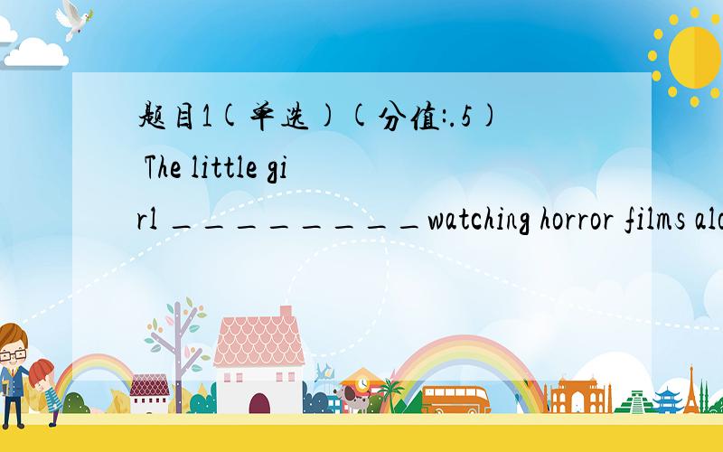 题目1(单选)(分值:.5) The little girl ________watching horror films alone home.1.is afraid 2.is scared of 3.is frightened 题目2(单选)(分值:.5) No students dare to ________ the headmaster because he is a strict and stern man.1.mess with 2.m