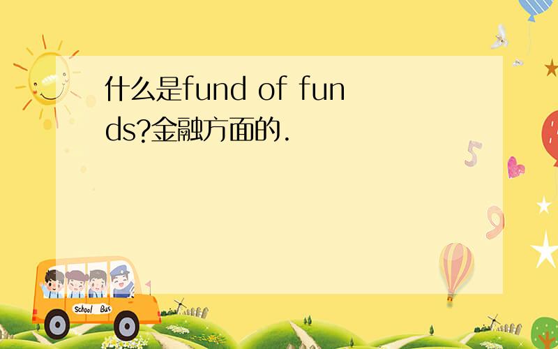 什么是fund of funds?金融方面的.