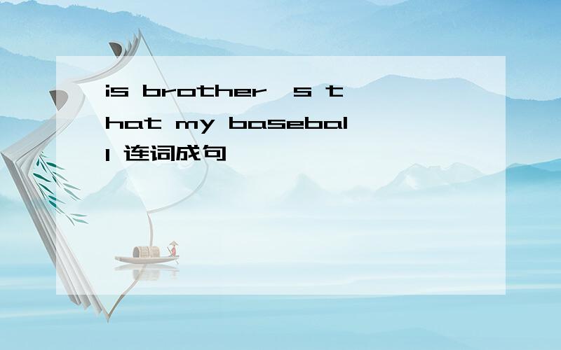 is brother's that my baseball 连词成句