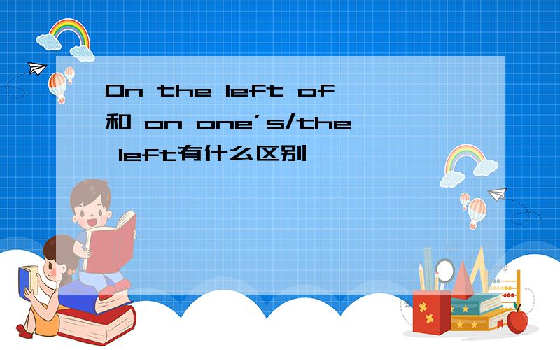 On the left of和 on one’s/the left有什么区别
