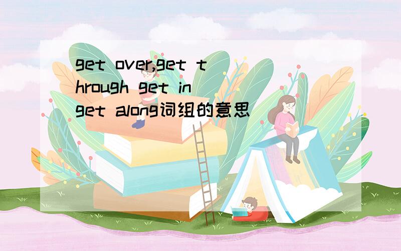 get over,get through get in get along词组的意思