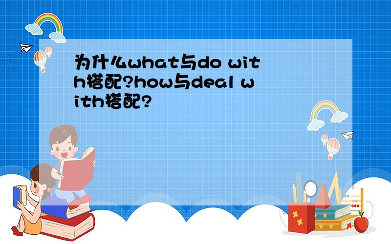 为什么what与do with搭配?how与deal with搭配?