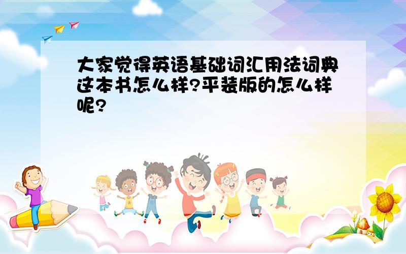 大家觉得英语基础词汇用法词典这本书怎么样?平装版的怎么样呢?