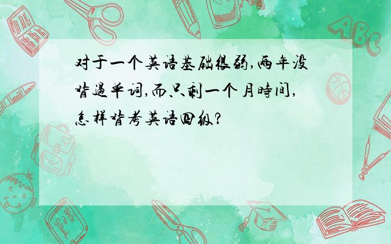 对于一个英语基础很弱,两年没背过单词,而只剩一个月时间,怎样背考英语四级?