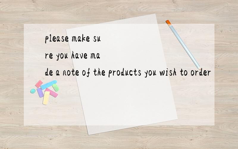 please make sure you have made a note of the products you wish to order