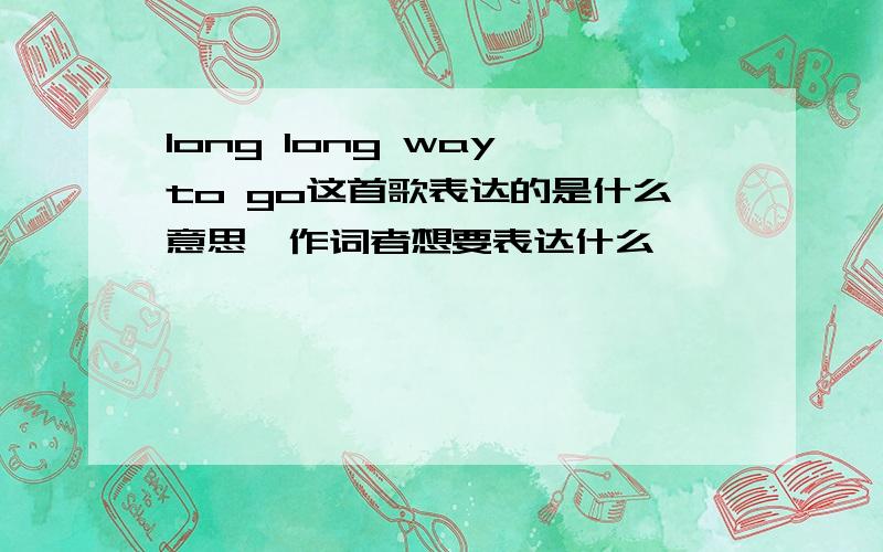 long long way to go这首歌表达的是什么意思,作词者想要表达什么