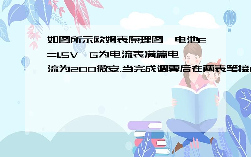 如图所示欧姆表原理图,电池E=1.5V,G为电流表满篇电流为200微安.当完成调零后在两表笔接Rx时,G的示数为50微安那么Rx=