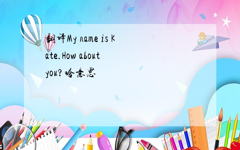 翻译My name is Kate.How about you?啥意思