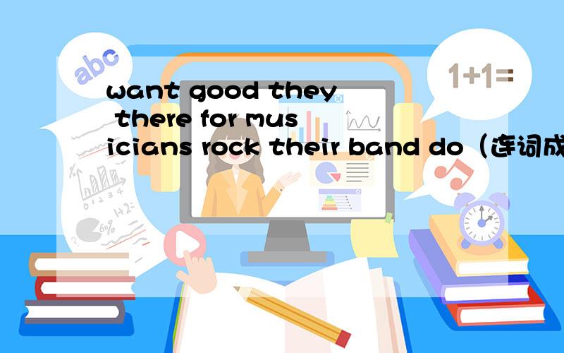 want good they there for musicians rock their band do（连词成句）