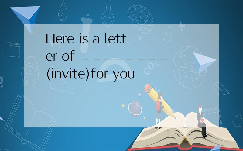 Here is a letter of ________(invite)for you