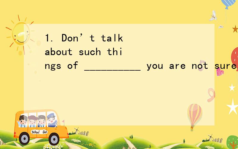 1. Don’t talk about such things of __________ you are not sure. A. which B. what C. as D. those