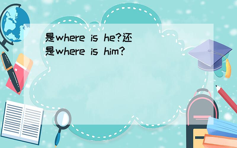 是where is he?还是where is him?
