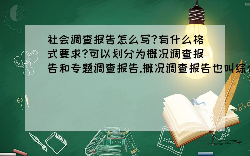 社会调查报告怎么写?有什么格式要求?可以划分为概况调查报告和专题调查报告.概况调查报告也叫综合调查报告或普遍调查报告,主要是围绕调查对象