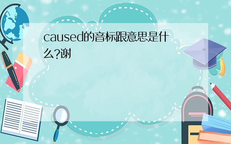 caused的音标跟意思是什么?谢