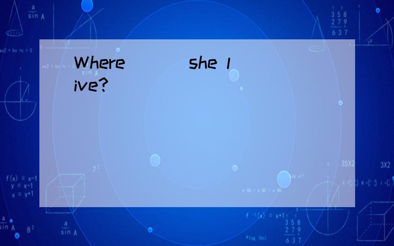 Where ___she live?