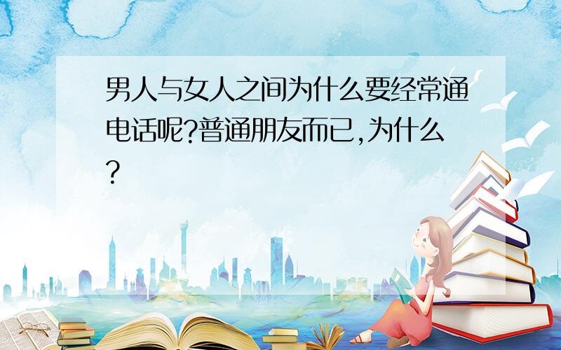 男人与女人之间为什么要经常通电话呢?普通朋友而已,为什么?