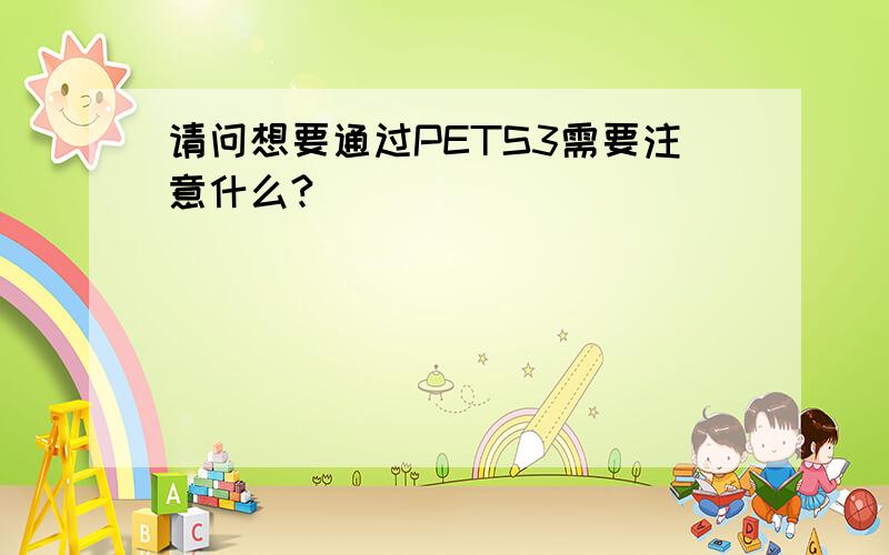 请问想要通过PETS3需要注意什么?