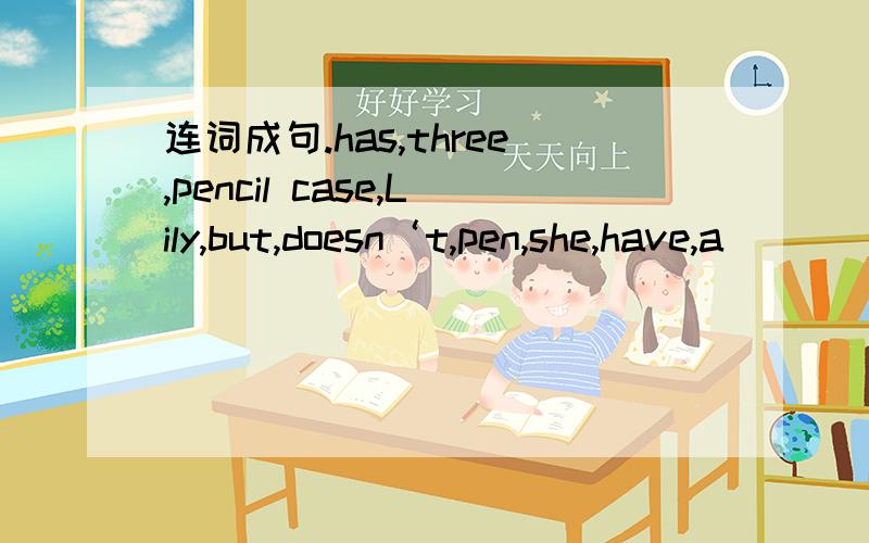 连词成句.has,three,pencil case,Lily,but,doesn‘t,pen,she,have,a