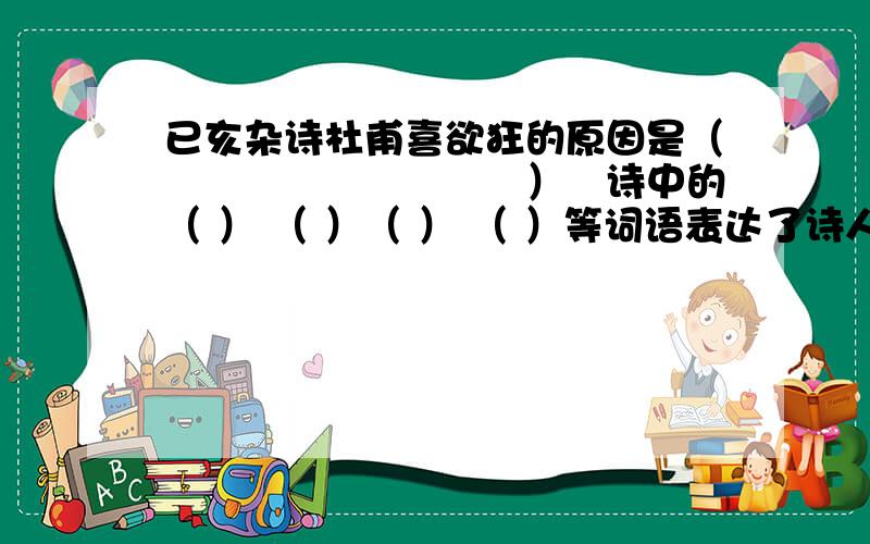 已亥杂诗杜甫喜欲狂的原因是（　　　　　　　　　）　诗中的（ ） （ ）（ ） （ ）等词语表达了诗人（ ）心情