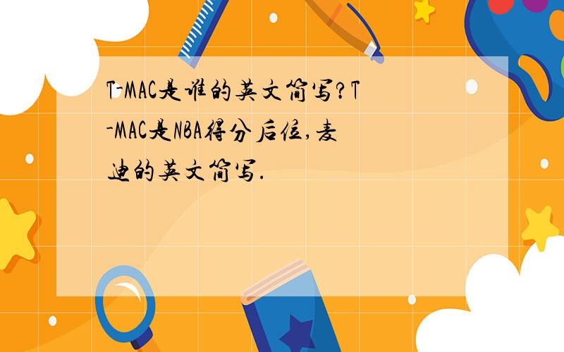 T-MAC是谁的英文简写?T-MAC是NBA得分后位,麦迪的英文简写.