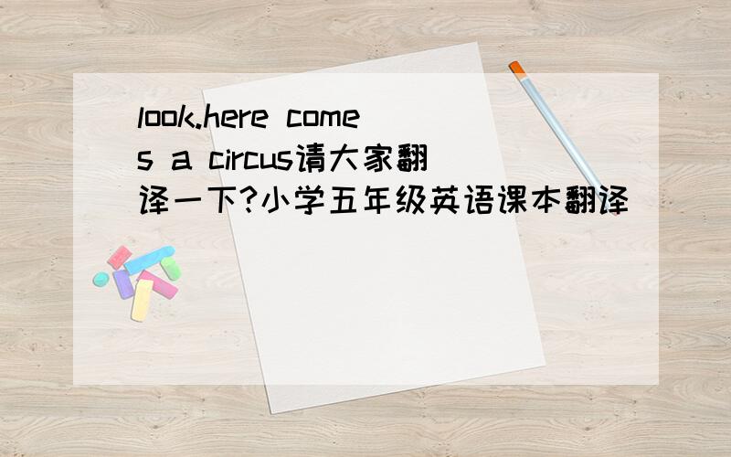 look.here comes a circus请大家翻译一下?小学五年级英语课本翻译