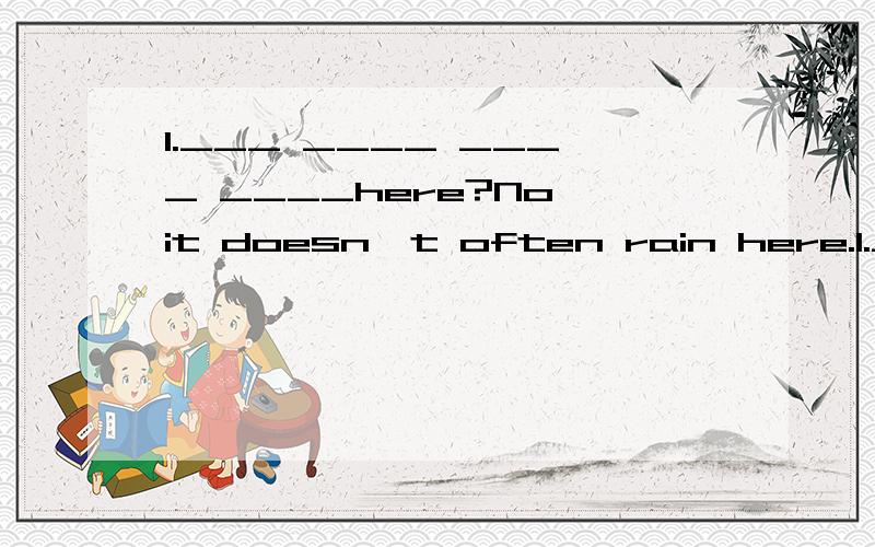 1.___ ____ ____ ____here?No,it doesn't often rain here.1.___ ____ ____ ____here?No,it doesn't often rain here.2.The wind blows in winter.(改为一般疑问句）____the wind _____in winter?3.It often snows in winter in Beijing.(同义句）_______of