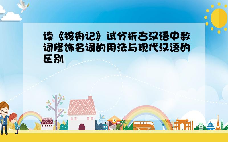 读《核舟记》试分析古汉语中数词修饰名词的用法与现代汉语的区别