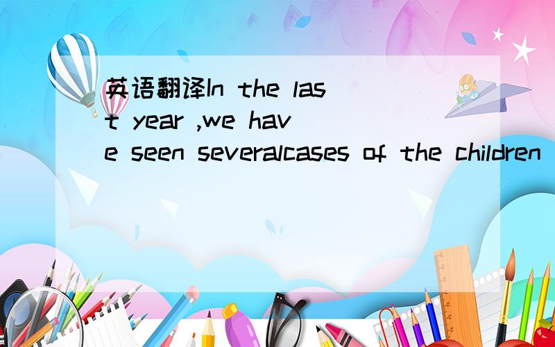 英语翻译In the last year ,we have seen severalcases of the children of the rich ,the famous and the powerful getting into trouble .