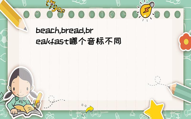 beach,bread,breakfast哪个音标不同