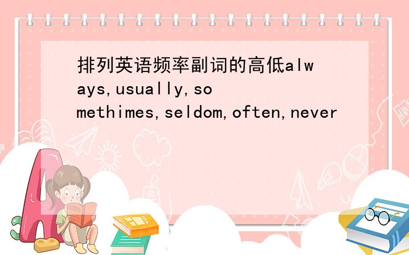 排列英语频率副词的高低always,usually,somethimes,seldom,often,never