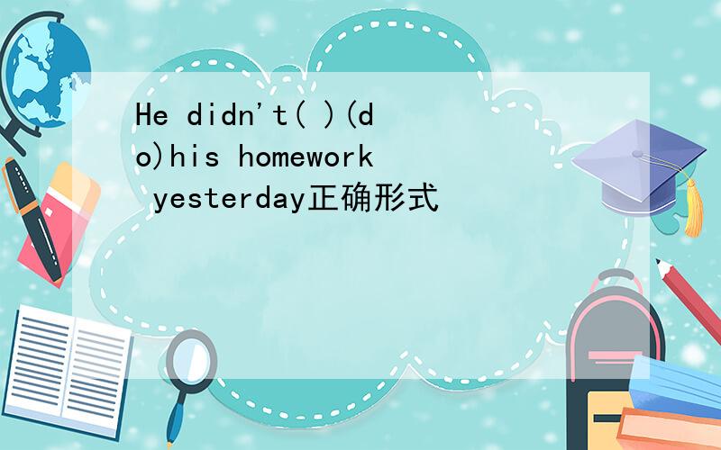 He didn't( )(do)his homework yesterday正确形式