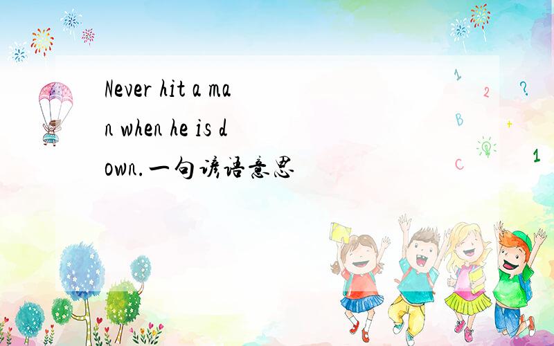 Never hit a man when he is down.一句谚语意思