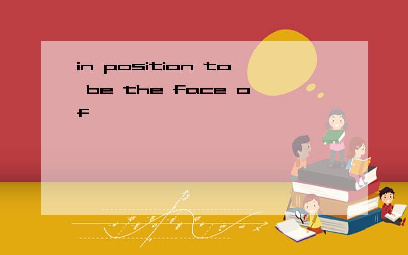 in position to be the face of …