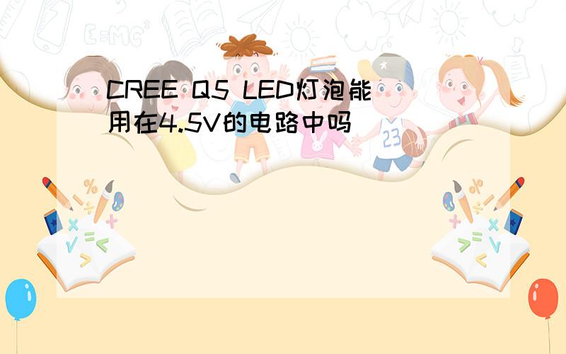 CREE Q5 LED灯泡能用在4.5V的电路中吗